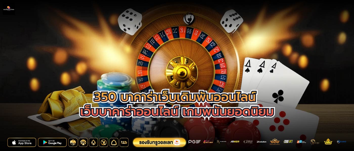 350 บาคาร่าเว็บเดิมพันออนไลน์ เว็บบาคาร่าออนไลน์ เกมพนันยอดนิยม